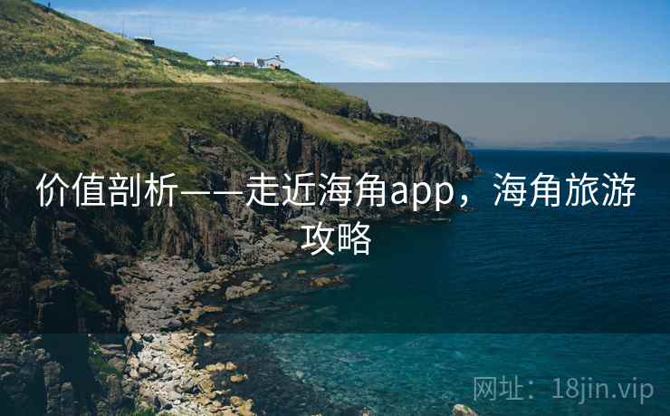 价值剖析——走近海角app，海角旅游攻略  第1张
