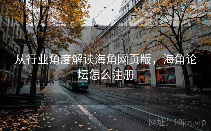 从行业角度解读海角网页版，海角论坛怎么注册  第2张