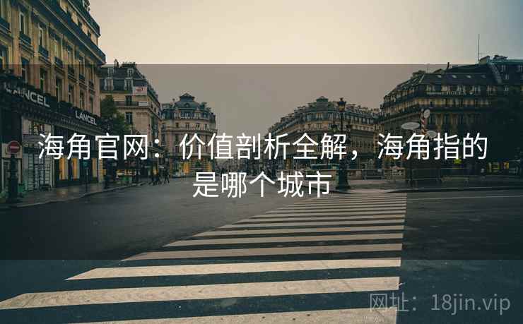 海角官网：价值剖析全解，海角指的是哪个城市  第1张