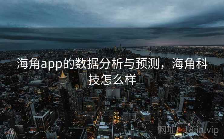 海角app的数据分析与预测，海角科技怎么样  第1张