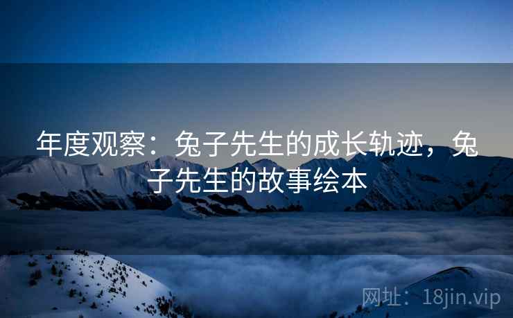 年度观察：兔子先生的成长轨迹，兔子先生的故事绘本  第2张
