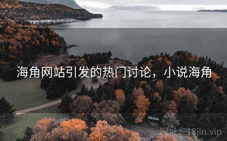 海角网站引发的热门讨论，小说海角  第1张