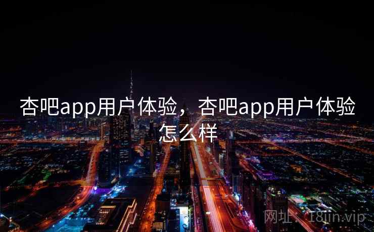 杏吧app用户体验，杏吧app用户体验怎么样  第2张
