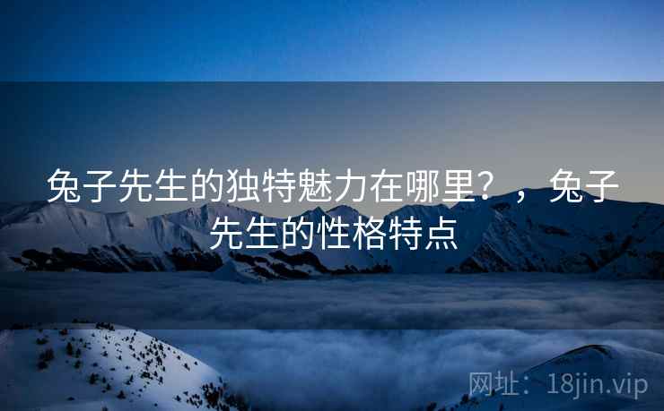 兔子先生的独特魅力在哪里？，兔子先生的性格特点  第1张