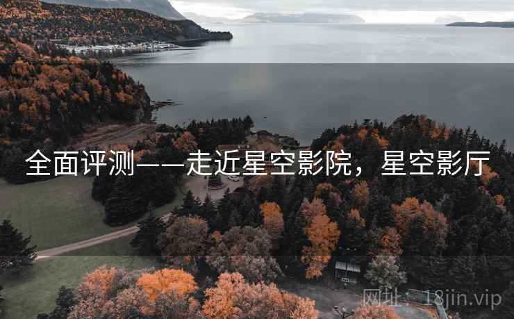 全面评测——走近星空影院，星空影厅  第1张